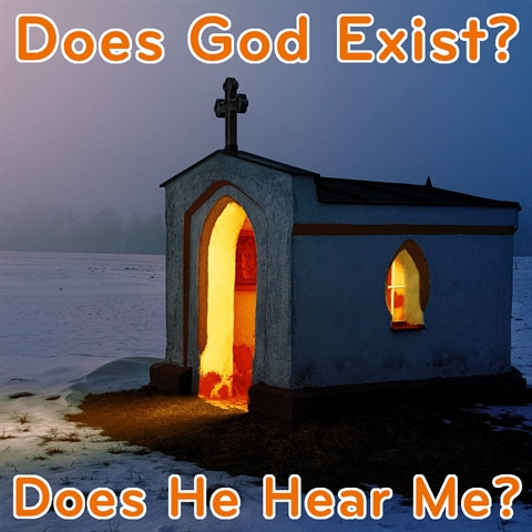 Does God Exist? Why Isn't He Answering My Prayer?