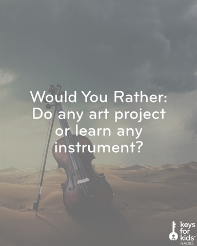 Would You Rather: Do Any Art Project VS Learn Any Instrument!