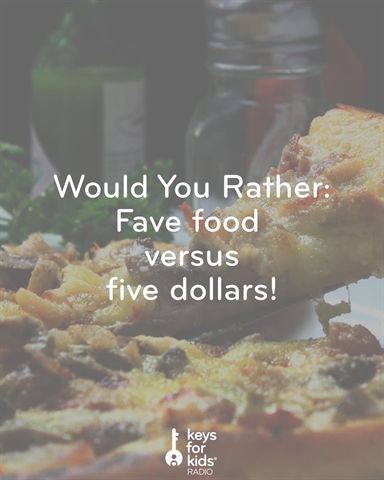 Would You Rather: Fave food vs five dollars!