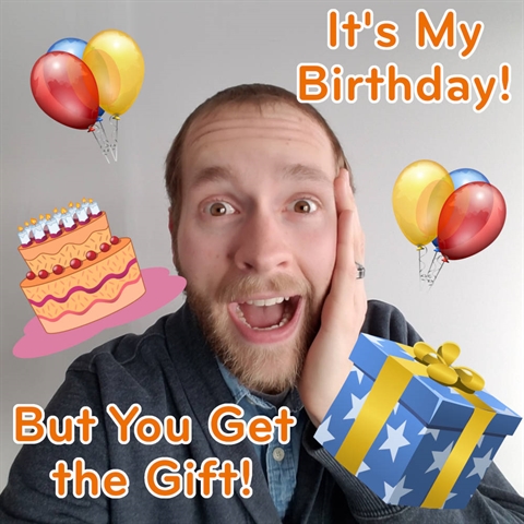 YOU Get a Birthday Gift on MY Birthday!