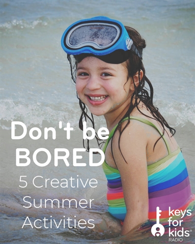 Creative Summer Activities – Don't be BORED!