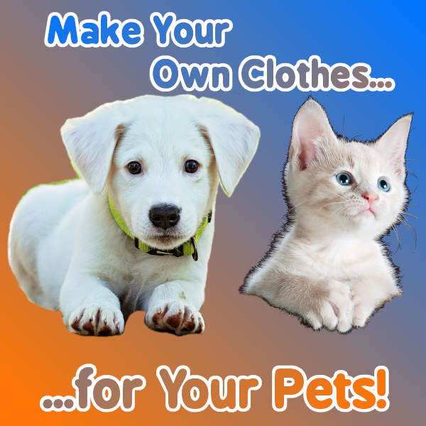 Make Your Own Clothes…For Your Pets!