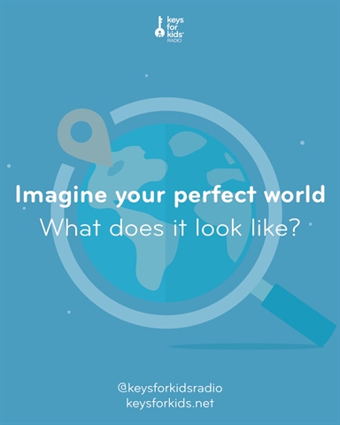Imagine Your Own Perfect World!