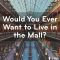 Want to LIVE at the MALL?