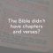 The Bible wasn't written with chapters or verses!