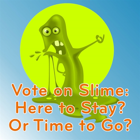 VOTE on SLIME: Still Fun or Time to Stop Sliming?