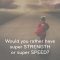 Would YOU Rather: Super SPEED OR Super STRENGTH?