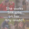 Sarah Works Six Jobs for Her Tiny Island!
