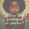 Would You Rather: Dinner with your principal or your pastor!